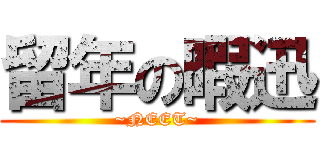 留年の暇迅 (~NEET~)