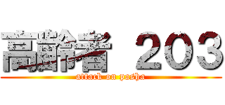 高齢者 ２０３ (attack on pasha)