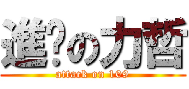 進擊の力哲 (attack on 109)
