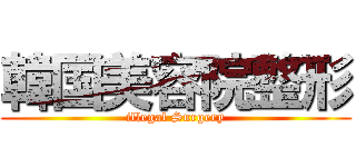韓国美容院整形 (illegal Surgery)