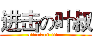 进击の叶叔 (attack on titan)