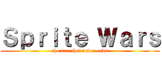 Ｓｐｒｉｔｅ Ｗａｒｓ (the war that never ends)