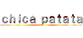 ｃｈｉｃａ ｐａｔａｔａ (anni)