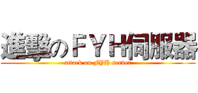 進擊のＦＹＨ伺服器 (attack on FYH server)