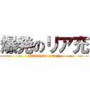 爆発のリア充 (Bakuhatu siro!!)
