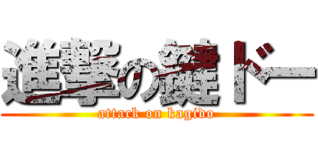 進撃の鍵ドー (attack on kagido)