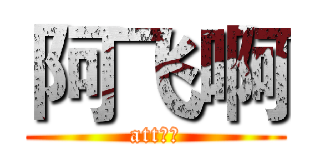 阿飞啊 (att委屈)