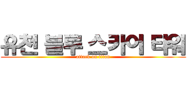 유천 블루 스카이 타워 (attack on titan)