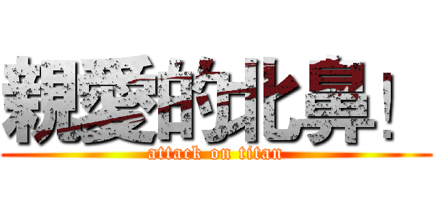 親愛的北鼻！ (attack on titan)
