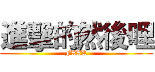 進擊的然後哩 (FXXK)