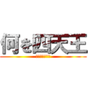 何を四天王 (マジでやってる)