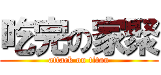 吃完の家聚 (attack on titan)
