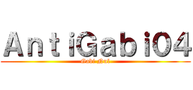 ＡｎｔｉＧａｂｉ０４ (Gabi Nul)