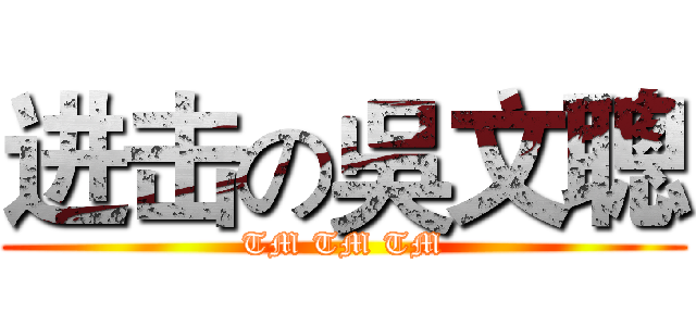 进击の吳文聰 (TM TM TM)