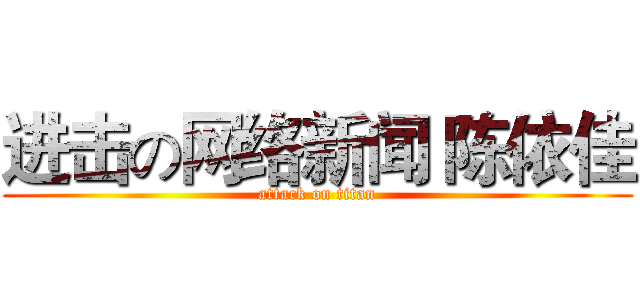进击の网络新闻 陈依佳 (attack on titan)