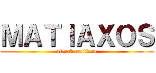 ＭＡＴＩＡＸＯＳ (attack on titan)