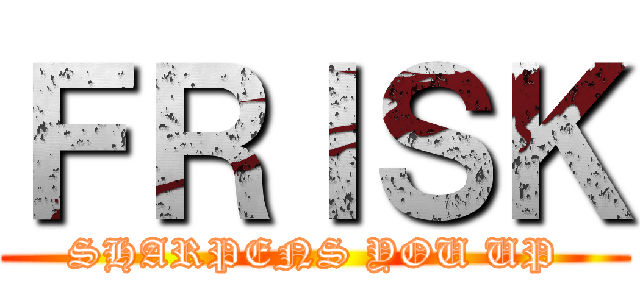 ＦＲＩＳＫ (SHARPENS YOU UP)