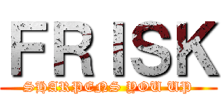 ＦＲＩＳＫ (SHARPENS YOU UP)