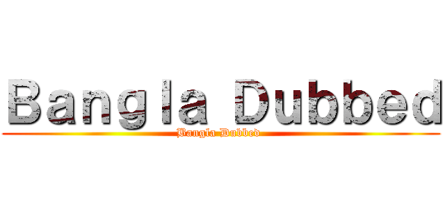 Ｂａｎｇｌａ Ｄｕｂｂｅｄ (Bangla Dubbed )