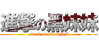 進撃の黑妹妹 (attack on blackMM)