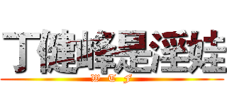 丁健峰是淫娃 (W  T  F)
