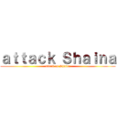 ａｔｔａｃｋ Ｓｈａｉｎａ (attack on Shaina)