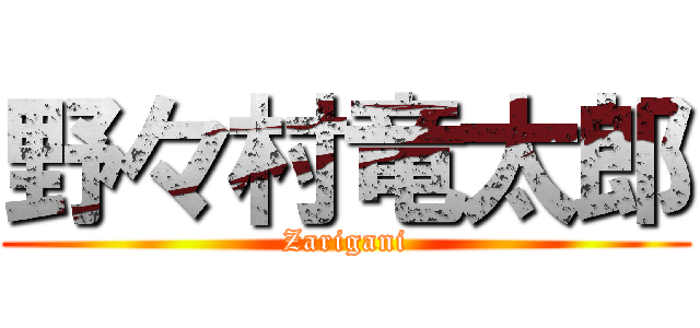 野々村竜太郎 (Zarigani)