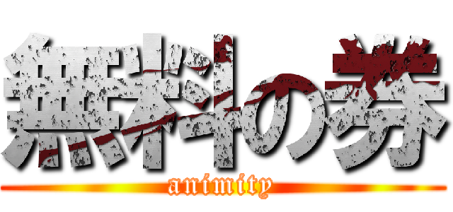 無料の券 (animity)