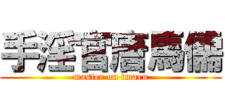 手淫官唐馬儒 (master on tmaru)