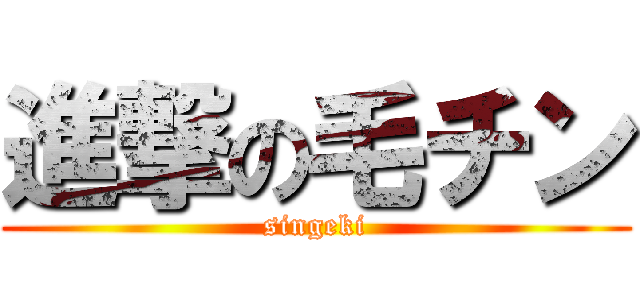 進撃の毛チン (singeki)