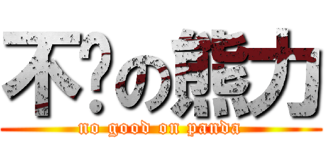 不强の熊力 (no good on panda)