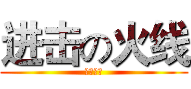 进击の火线 (穿越火线)