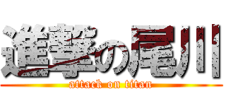 進撃の尾川 (attack on titan)