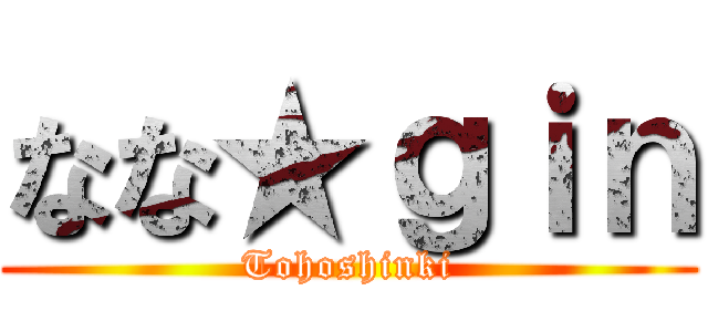 なな★ｇｉｎ (Tohoshinki)