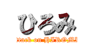 ひろみ (attack on HIROMI)