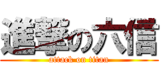 進撃の六信 (attack on titan)
