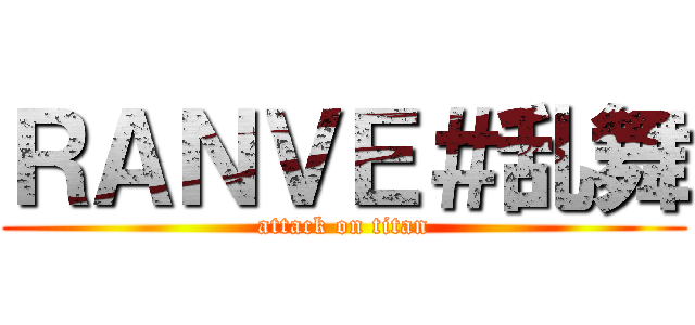 ＲＡＮＶＥ＃乱舞 (attack on titan)