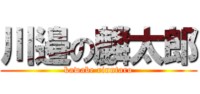 川邉の麟太郎 (kawabe rinntaro)