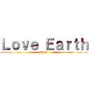 Ｌｏｖｅ Ｅａｒｔｈ (Earth )