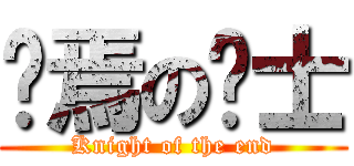 终焉の骑士 (Knight of the end)