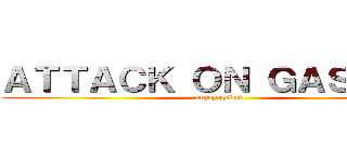 ＡＴＴＡＣＫ ＯＮ ＧＡＳＴＯＮ (anjay gabut)