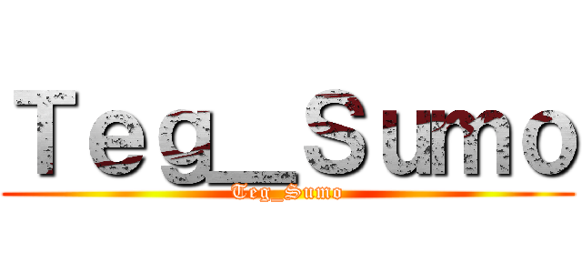 Ｔｅｇ＿Ｓｕｍｏ (Teg_Sumo)