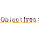 Ｏｂｊｅｃｔｉｖｅｓ： ()