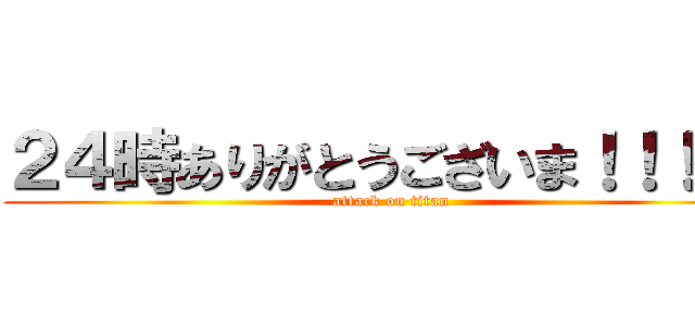 ２４時ありがとうございま！！！！す (attack on titan)