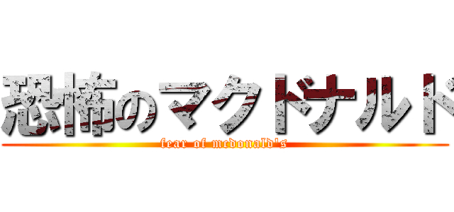 恐怖のマクドナルド (fear of mcdonald's)