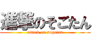 進撃のそごたん (attack on sogotan)