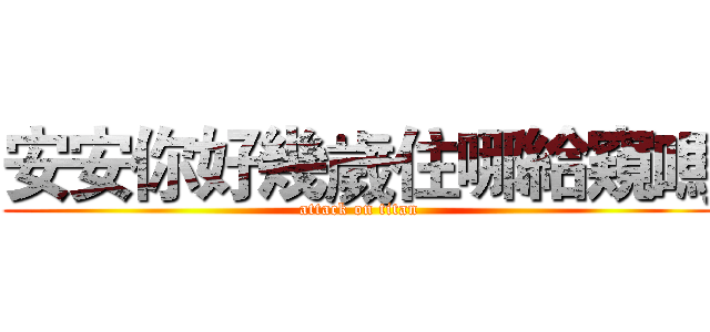 安安你好幾歲住哪給窺嗎 (attack on titan)