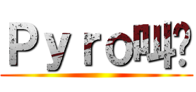 Ｐｙｒｏ叫兽 ()