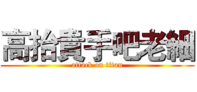 高抬貴手吧老細 (attack on titan)