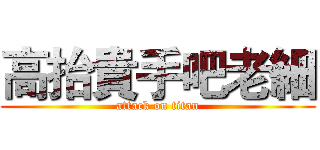 高抬貴手吧老細 (attack on titan)